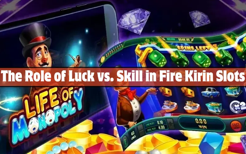 The Role of Luck vs. Skill in Fire Kirin Slots