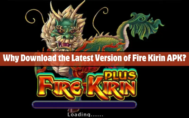 Why Download the Latest Version of Fire Kirin APK